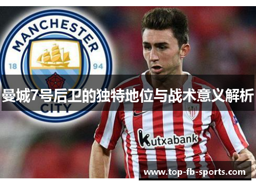 曼城7号后卫的独特地位与战术意义解析 曼城7号后卫的独特地位与战术意义解析