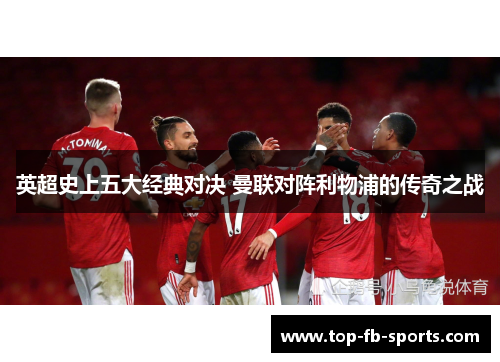 英超史上五大经典对决 曼联对阵利物浦的传奇之战 英超史上五大经典对决 曼联对阵利物浦的传奇之战