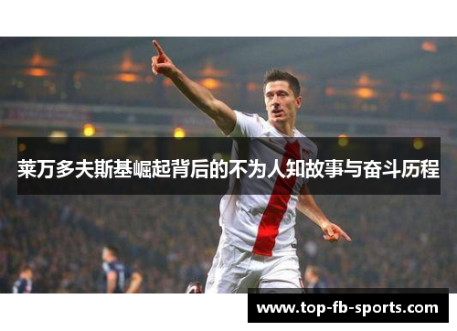 莱万多夫斯基崛起背后的不为人知故事与奋斗历程