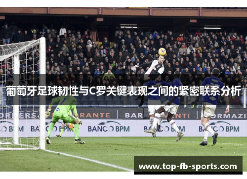 葡萄牙足球韧性与C罗关键表现之间的紧密联系分析
